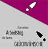 Zum ersten Arbeitstag die  
besten Glckwnsche!